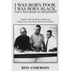 I Was Born Poor, I Was Born Black, and I Was Born in Mississippi: When You've Been Through That You Can Deal with Anything - Paperback