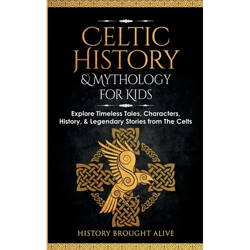 Celtic History & Mythology for Kids: Explore Timeless Tales, Characters, History, & Legendary Stories from The Celts: (Ireland, Scotland, Great Britai - Paperback