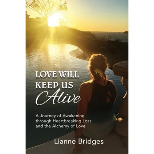 Love Will Keep Us Alive: A Journey of Awakening through Heartbreaking Loss and the Alchemy of Love - Paperback