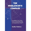 The Freelancer's Compass: Navigate Your Way from Corporate Cog to Solopreneur Star - Hardcover