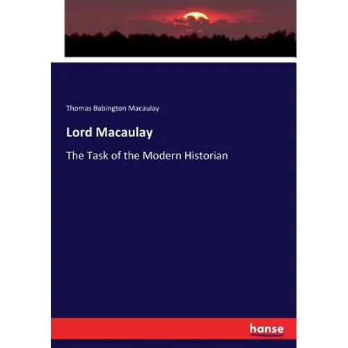 Lord Macaulay: The Task of the Modern Historian - Paperback