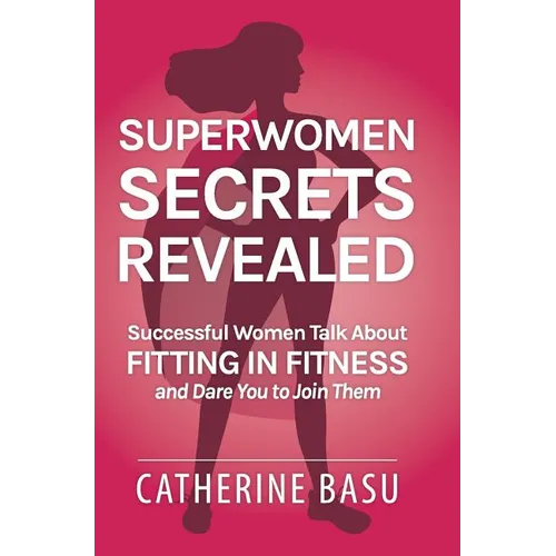 Superwomen Secrets Revealed: Successful Women Talk About Fitting in Fitness and Dare You to Join Them - Hardcover