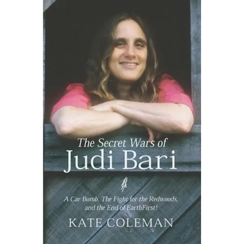 The Secret Wars of Judi Bari: A Car Bomb, the Fight for the Redwoods, and the End of Earth First - Hardcover