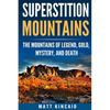 Superstition Mountains: The Mountains of Legend, Gold, Mystery, and Death - Paperback