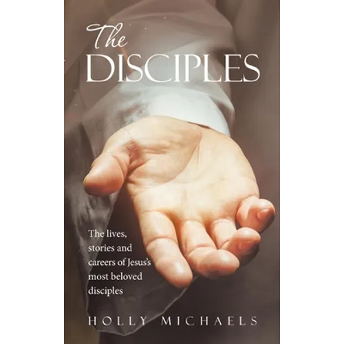 The Disciples: The Lives, Stories and Careers of Jesus's Most Beloved Disciples - Hardcover