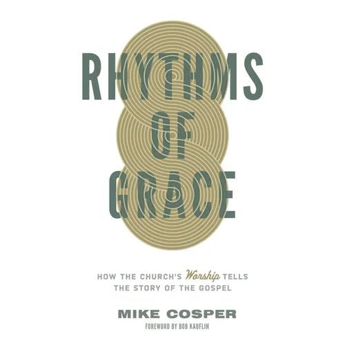 Rhythms of Grace: How the Church's Worship Tells the Story of the Gospel - Paperback