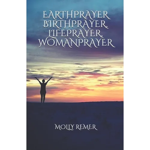 Earthprayer, Birthprayer, Lifeprayer, Womanprayer - Paperback