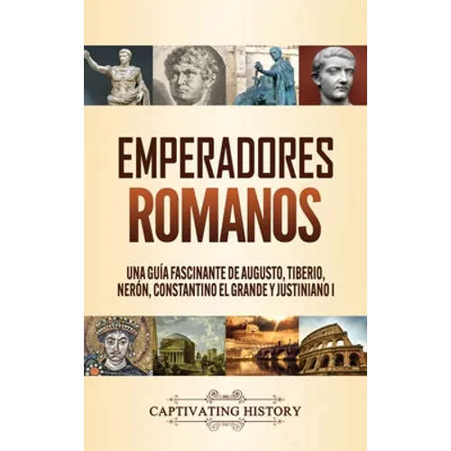 Emperadores romanos: Una guía fascinante de Augusto, Tiberio, Nerón, Constantino el Grande y Justiniano I - Hardcover