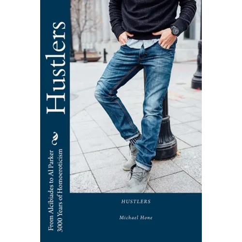 Hustlers: From Alcibiades to Al Parker/3000 Years of Homoeroticism - Paperback