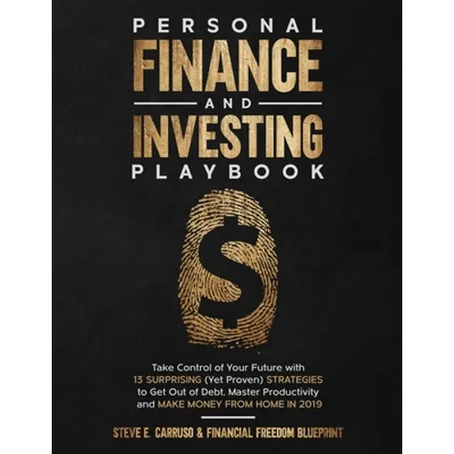 Personal Finance and Investing Playbook: Take Control of Your Future with 13 Surprising (Yet Proven) Strategies to Get Out of Debt, Master Productivit - Paperback