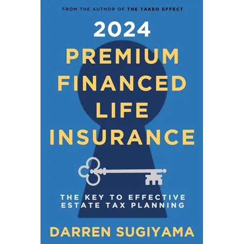 2024 Premium Financed Life Insurance: The Key To Effective Estate Tax Planning - Paperback