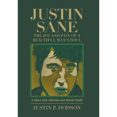 Justin Sane - the Joy and Pain of a Beautiful Man's Soul: A Dance with Addiction and Mental Health - Hardcover