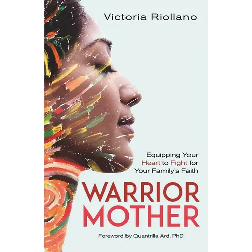 Warrior Mother: Equipping Your Heart to Fight for Your Family's Faith - Paperback