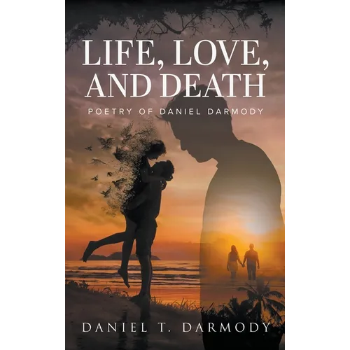 Life, Love, and Death: Poetry of Daniel Darmody - Hardcover