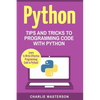 Python: Tips and Tricks to Programming Code with Python - Paperback