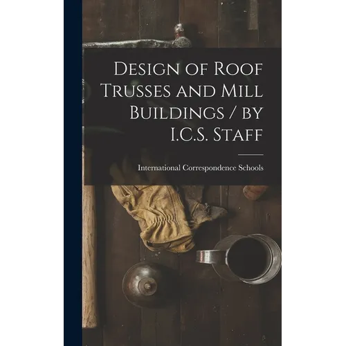 Design of Roof Trusses and Mill Buildings / by I.C.S. Staff - Hardcover