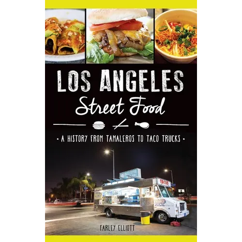 Los Angeles Street Food: A History from Tamaleros to Taco Trucks - Hardcover