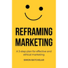 Reframing Marketing: A 3-step plan for effective and ethical marketing - Paperback