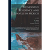 Six Months' Residence and Travels in Mexico: Containing Remarks on the Present State of New Spain, Its Natural Productions, State of Society, Manufact - Paperback