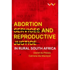 Abortion Services and Reproductive Justice in Rural South Africa - Paperback