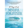 101 Ways to Create Mindful Forgiveness: A Heart-Healing Guide to Forgiveness, Apologies, and Mindful Tools for Peace - Paperback