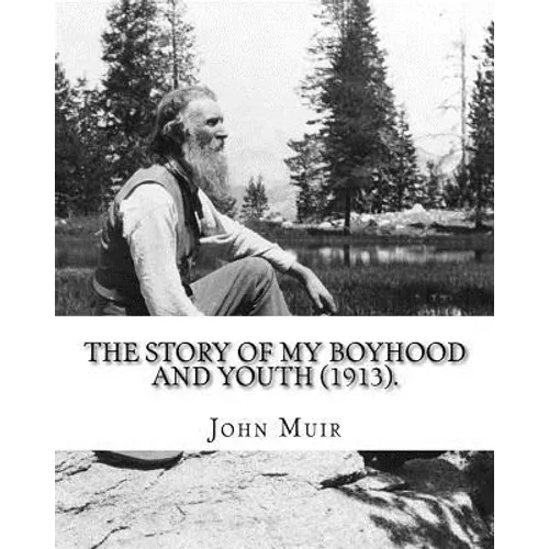 The Story of My Boyhood and Youth (1913). By: John Muir: Illustrated (Original Classics) - Paperback