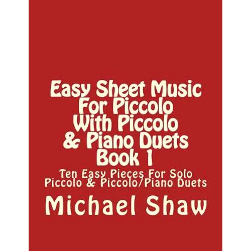 Easy Sheet Music For Piccolo With Piccolo & Piano Duets Book 1: Ten Easy Pieces For Solo Piccolo & Piccolo/Piano Duets - Paperback