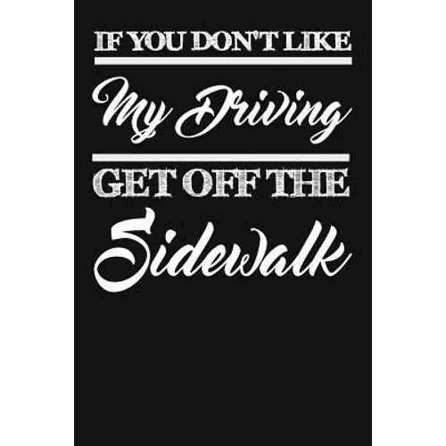 If You Don't Like My Driving Get Off The Sidewalk: Funny Driving Gifts For Women & Men. Novelty Car Enthusiast Or Car Lover, Car Themed Birthday Gift - Paperback