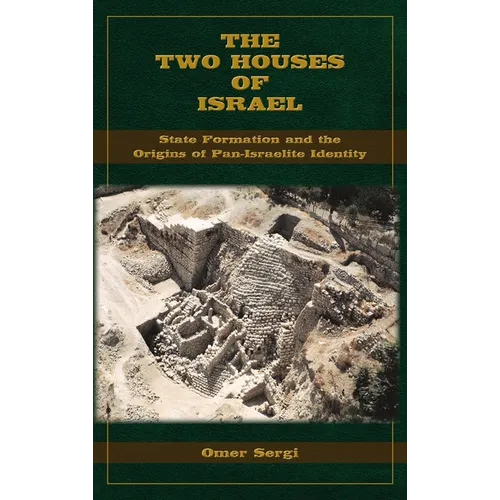 The Two Houses of Israel: State Formation and the Origins of Pan-Israelite Identity - Hardcover