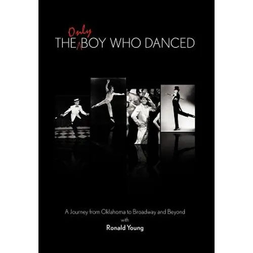 The Only Boy Who Danced: A Journey from Oklahoma to Broadway and Beyond - Hardcover