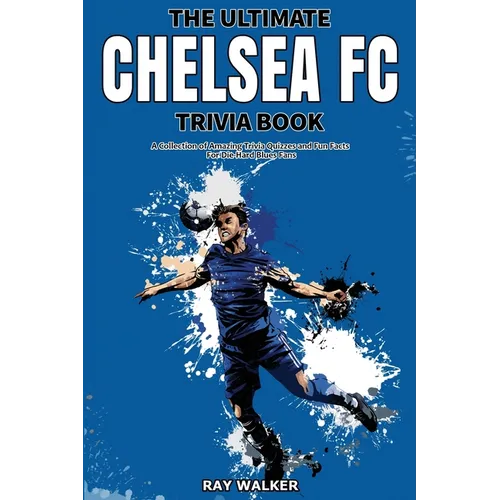 The Ultimate Chelsea FC Trivia Book: A Collection of Amazing Trivia Quizzes and Fun Facts for Die-Hard Blues Fans! - Paperback