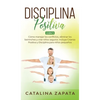 Disciplina Positiva: 2 en 1: Cómo manejar los conflictos, eliminar los berrinches y criar niños seguros: Incluye Crianza Positiva y Discipl - Hardcover