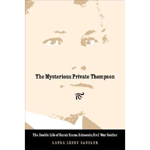 The Mysterious Private Thompson: The Double Life of Sarah Emma Edmonds, Civil War Soldier - Paperback