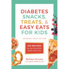 Diabetes Snacks, Treats, and Easy Eats for Kids: 150 Recipes for the Foods Kids Really Like to Eat - Paperback