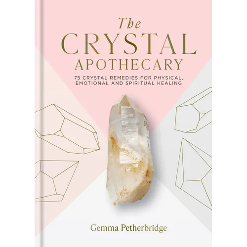 The Crystal Apothecary: 75 Crystal Remedies for Physical, Emotional and Spiritual Healing - Hardcover