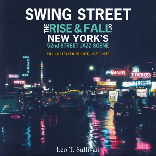 Swing Street: The Rise and Fall of New York's 52nd Street Jazz Scene: An Illustrated Tribute, 1930-1950 - Hardcover