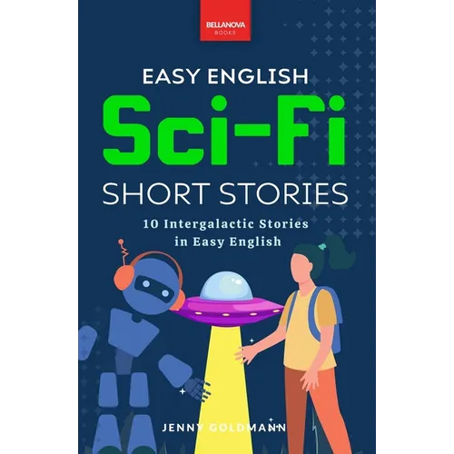 Easy English Sci-Fi Short Stories: 10 Short Stories for A2-B1 Learners: Improve Vocabulary and Reading Comprehension with Futuristic Tales, Glossaries - Paperback