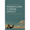Moroccan Cinema Uncut: Decentred Voices, Transnational Perspectives - Paperback