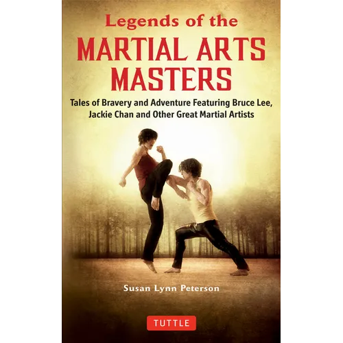 Legends of the Martial Arts Masters: Tales of Bravery and Adventure Featuring Bruce Lee, Jackie Chan and Other Great Martial Artists - Paperback