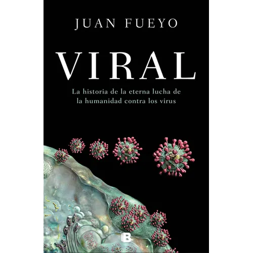 Viral: La Historia de la Eterna Lucha de la Humanidad Contra Los Virus / Viral: The Story of Humanity's Eternal Struggle Against Viruses - Hardcover