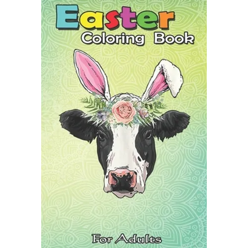 Easter Coloring Book For Adults: Funny Cow Easter Bunny Egg Men Women Farmers A Happy Easter Coloring Book For Teens & Adults - Great Gifts with Fun, - Paperback