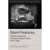 Silent Features: The Development of Silent Feature Films 1914 - 1934 - Paperback