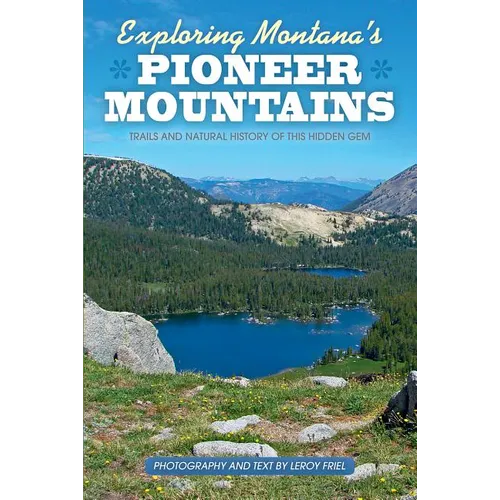 Exploring Montana's Pioneer Mountains: Trails and Natural History of This Hidden Gem - Paperback