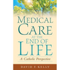 Medical Care at the End of Life: A Catholic Perspective - Paperback