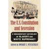 The U.S. Constitution and Secession: A Documentary Anthology of Slavery and White Supremacy - Paperback