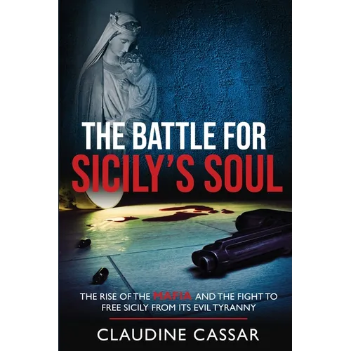 The Battle for Sicily's Soul: The Rise of the Mafia and the Fight to Free Sicily from Its Evil Tyranny - Paperback