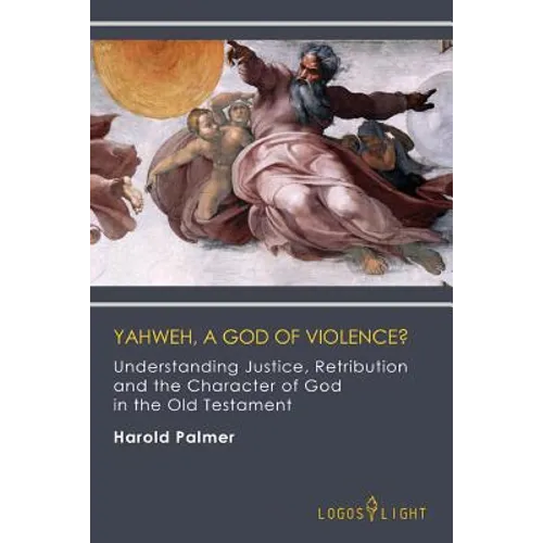 Yahweh, A God of Violence?: Understanding Justice, Retribution and the Character of God in the Old Testament - Paperback