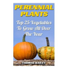 Perennial Plants: Top 25 Vegetables To Grow All Over The Year - Paperback