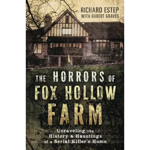 The Horrors of Fox Hollow Farm: Unraveling the History & Hauntings of a Serial Killer's Home - Paperback