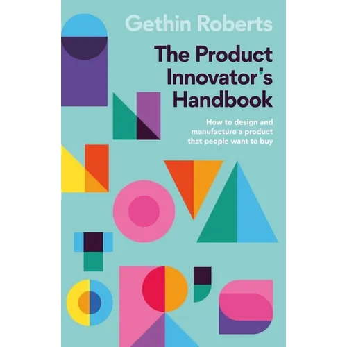 The Product Innovator's Handbook: How to Design and Manufacture a Product That People Want to Buy - Paperback
